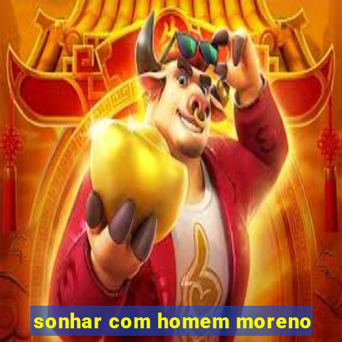 sonhar com homem moreno